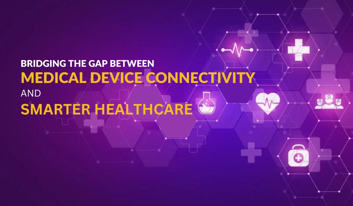 Bridging the gap between Medical Device Connectivity and Smarter Healthcare